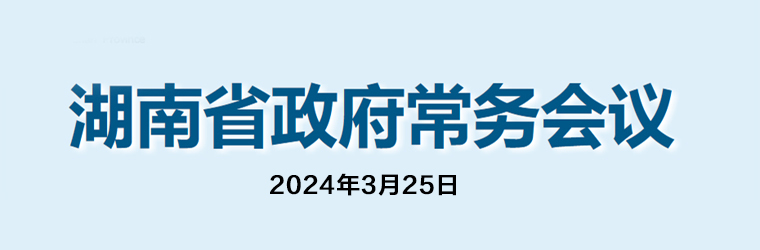 湖南省政府常务会议(2024年3月25日)